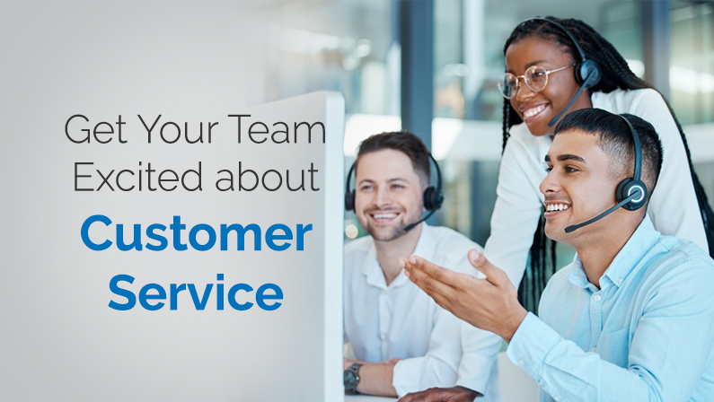 Get Your Team Excited about Customer Service