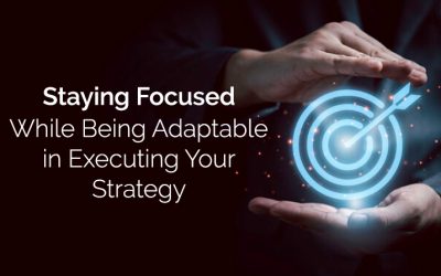 Staying Focused While Being Adaptable in Executing Your Strategy