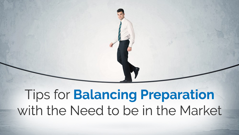 Tips for Balancing Preparation with the Need to be in the Market