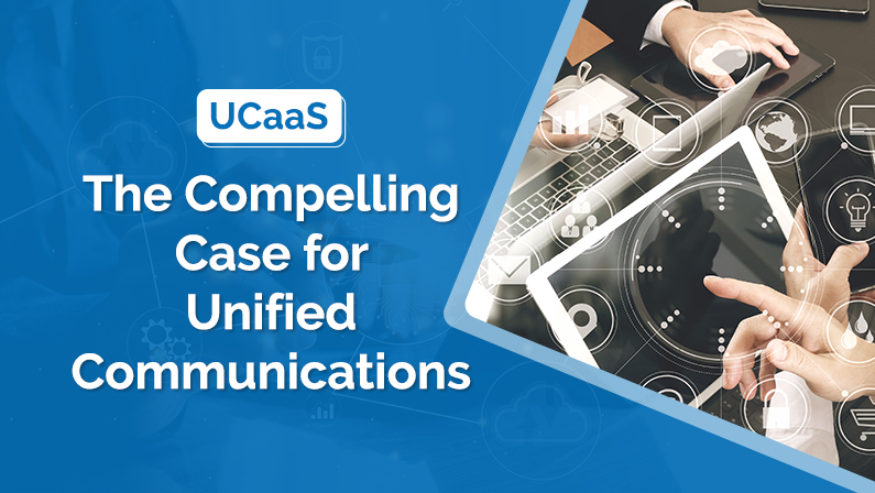 The Compelling Case for Unified Communications