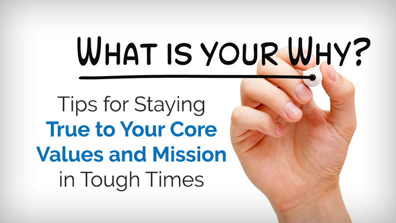 Tips for Staying True to Your Core Values and Mission in Tough Times