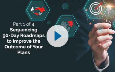 Part 1 of 4 Sequencing 90-Day Roadmaps to Improve the Outcome of Your Plans