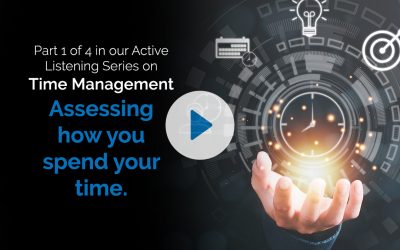 Part 1 of 4 in our Active Listening Series on Time Management – Assessing how you spend your time.