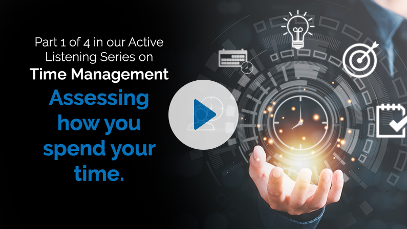 Part 1 of 4 in our Active Listening Series on Time Management – Assessing how you spend your time.