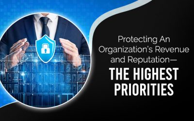 Protecting An Organization’s Revenue and Reputation—The Highest Priorities