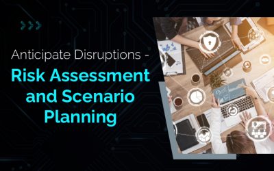 Anticipate Disruptions – Risk Assessment and Scenario Planning