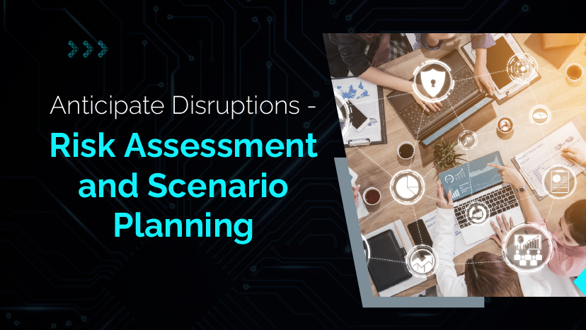 Anticipate Disruptions using Risk Assessment and Scenario Planning