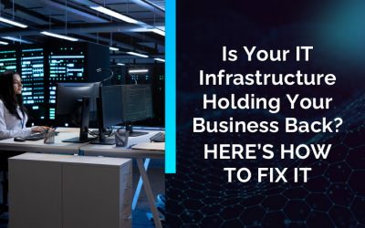 Is Your IT Infrastructure Holding Your Business Back? Here’s How to Fix It