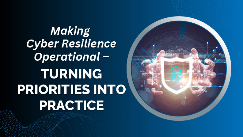 Making Cyber Resilience Operational – Turning Priorities into Practice