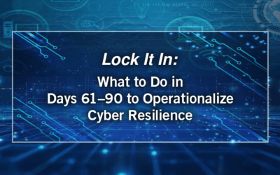 Lock It In – What to Do in Days 61–90 to Operationalize Cyber Resilience