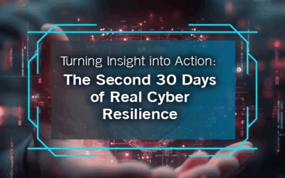 Turning Insight into Action – The Second 30 Days of Real Cyber Resilience