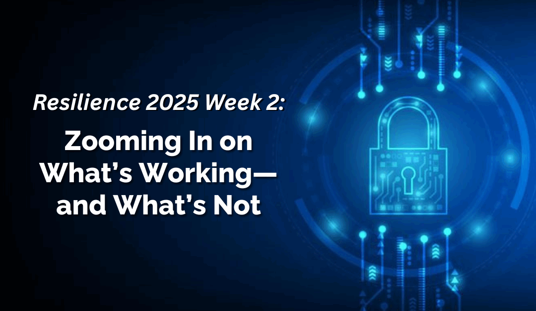 Resilience 2025 Week 2: Zooming In on What’s Working—and What’s Not