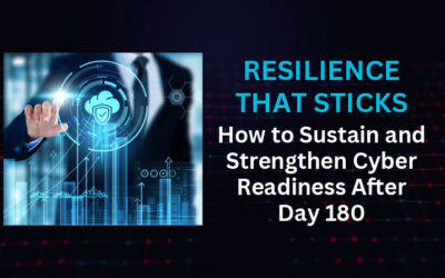 Resilience That Sticks – How to Sustain and Strengthen Cyber Readiness After Day 180