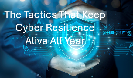 The Tactics That Keep Cyber Resilience Alive All Year