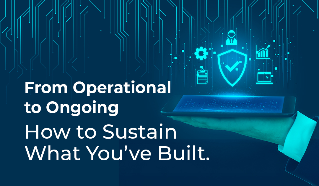 From Operational to Ongoing—How to Sustain What You’ve Built